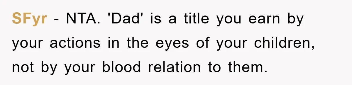 SFyr − NTA. 'Dad' is a title you earn by your actions in the eyes of your children, not by your blood relation to them.