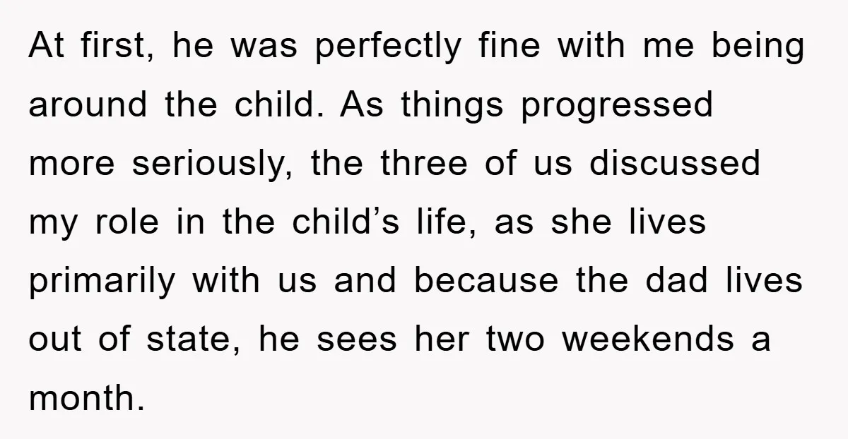 At first, he was perfectly fine with me being around the child. As things progressed more seriously, the three of us discussed my role in the child’s life, as she...