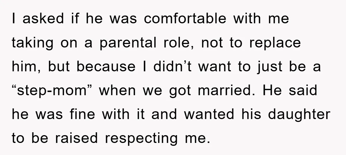 I asked if he was comfortable with me taking on a parental role, not to replace him, but because I didn’t want to just be a “step-mom” when we got...