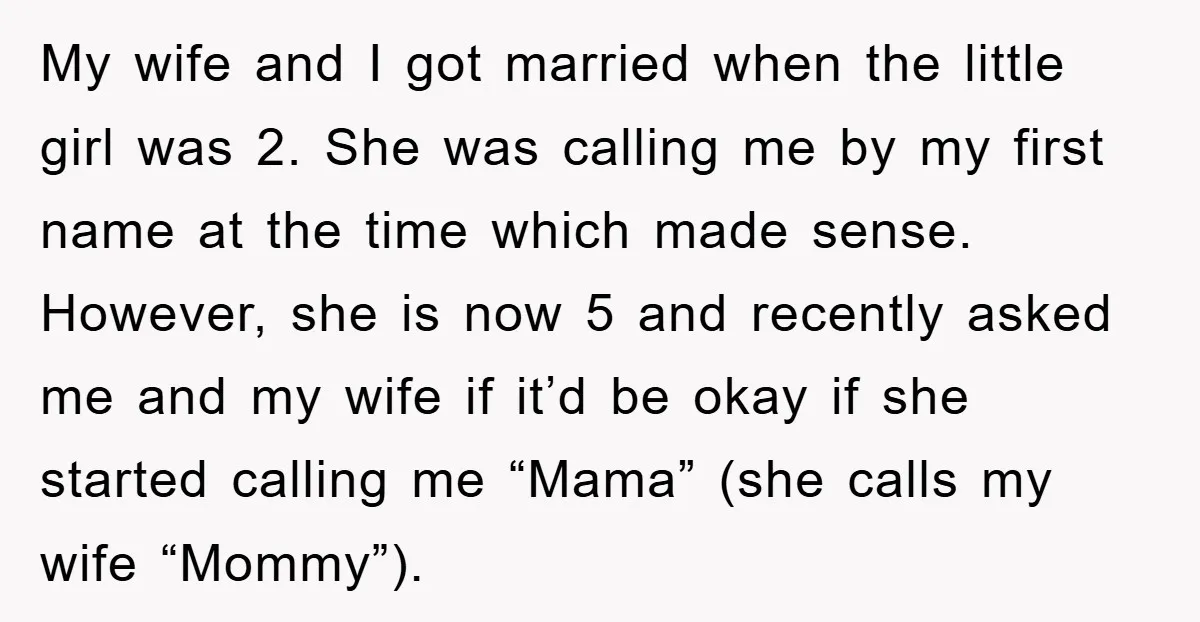 My wife and I got married when the little girl was 2. She was calling me by my first name at the time which made sense. However, she is now...