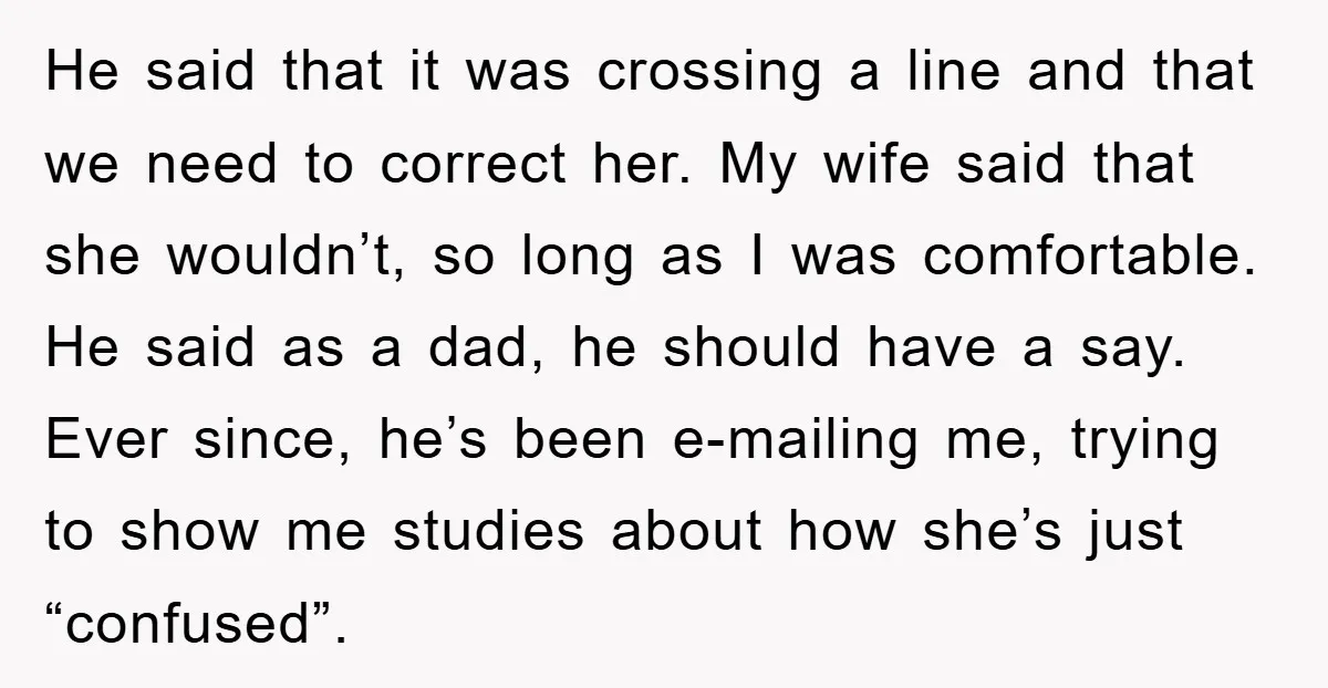 He said that it was crossing a line and that we need to correct her. My wife said that she wouldn’t, so long as I was comfortable. He said as...