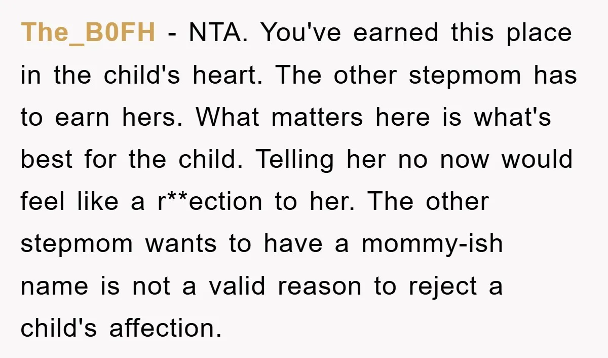 The_B0FH − NTA. You've earned this place in the child's heart. The other stepmom has to earn hers. What matters here is what's best for the child. Telling her no...