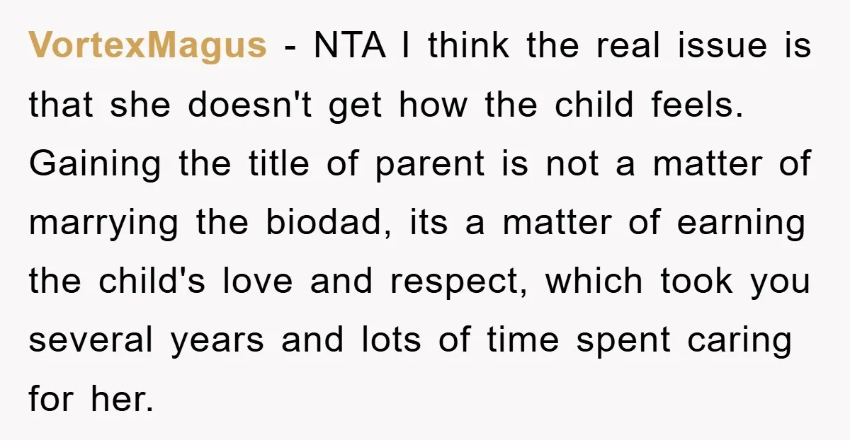VortexMagus − NTA I think the real issue is that she doesn't get how the child feels. Gaining the title of parent is not a matter of marrying the biodad,...