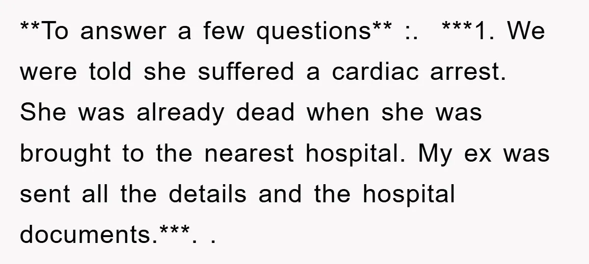 **To answer a few questions** :. ​ ***1. We were told she suffered a cardiac arrest. She was already dead when she was brought to the nearest hospital. My ex...