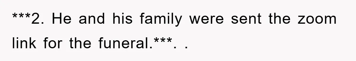 ***2. He and his family were sent the zoom link for the funeral.***. ​.