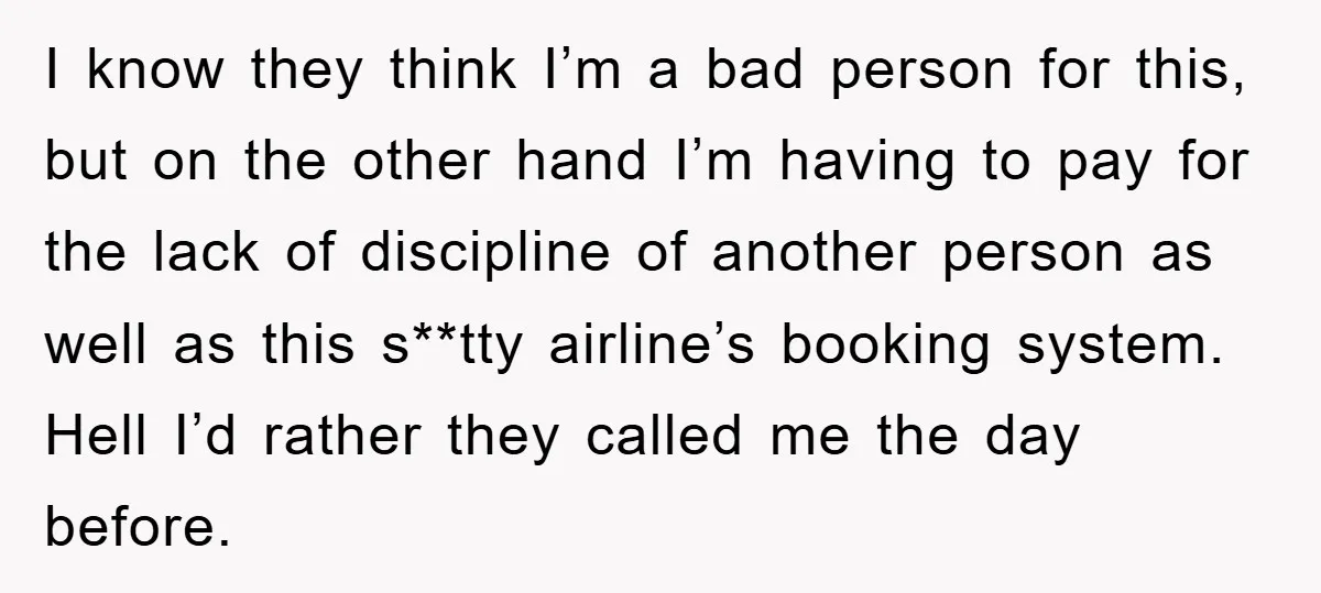 I know they think I’m a bad person for this, but on the other hand I’m having to pay for the lack of discipline of another person as well as...