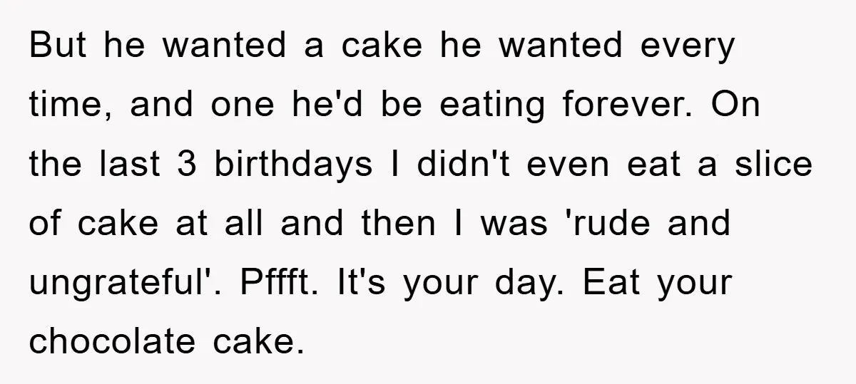 But he wanted a cake he wanted every time, and one he'd be eating forever. On the last 3 birthdays I didn't even eat a slice of cake at all...