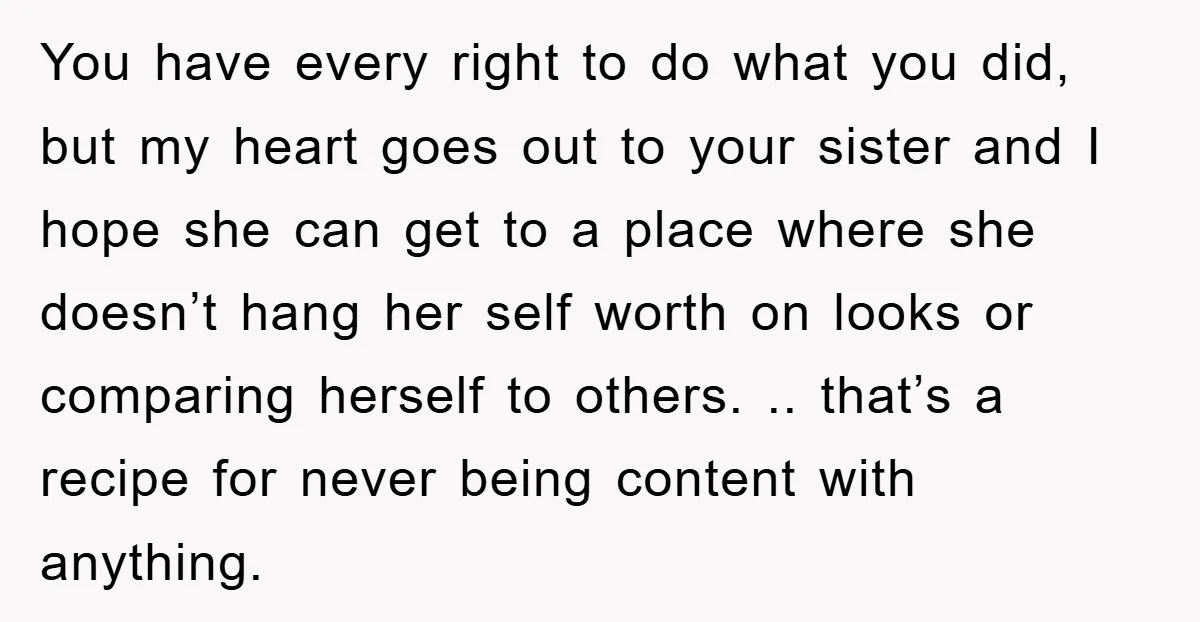 You have every right to do what you did, but my heart goes out to your sister and I hope she can get to a place where she doesn’t hang...