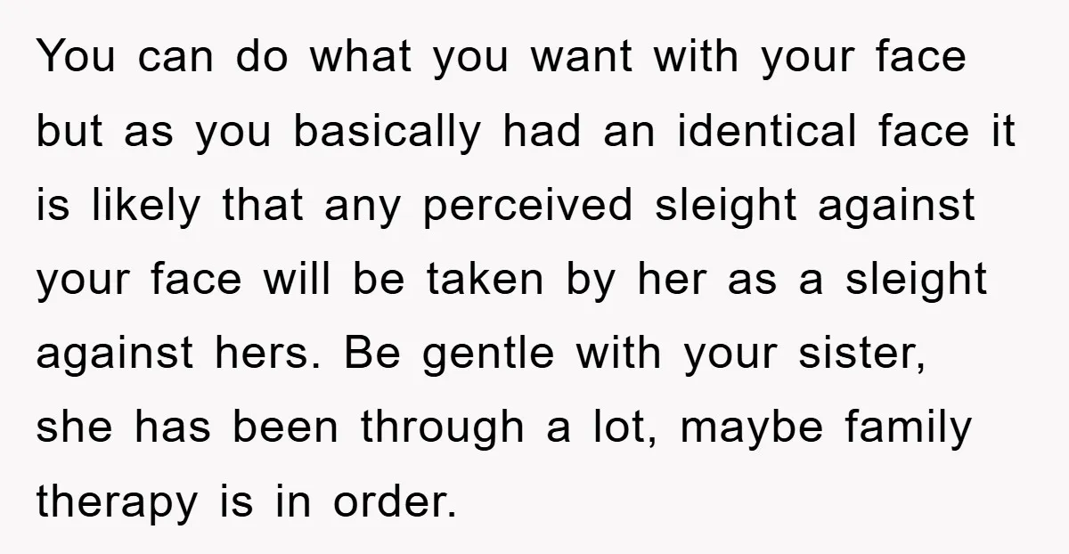 You can do what you want with your face but as you basically had an identical face it is likely that any perceived sleight against your face will be taken...