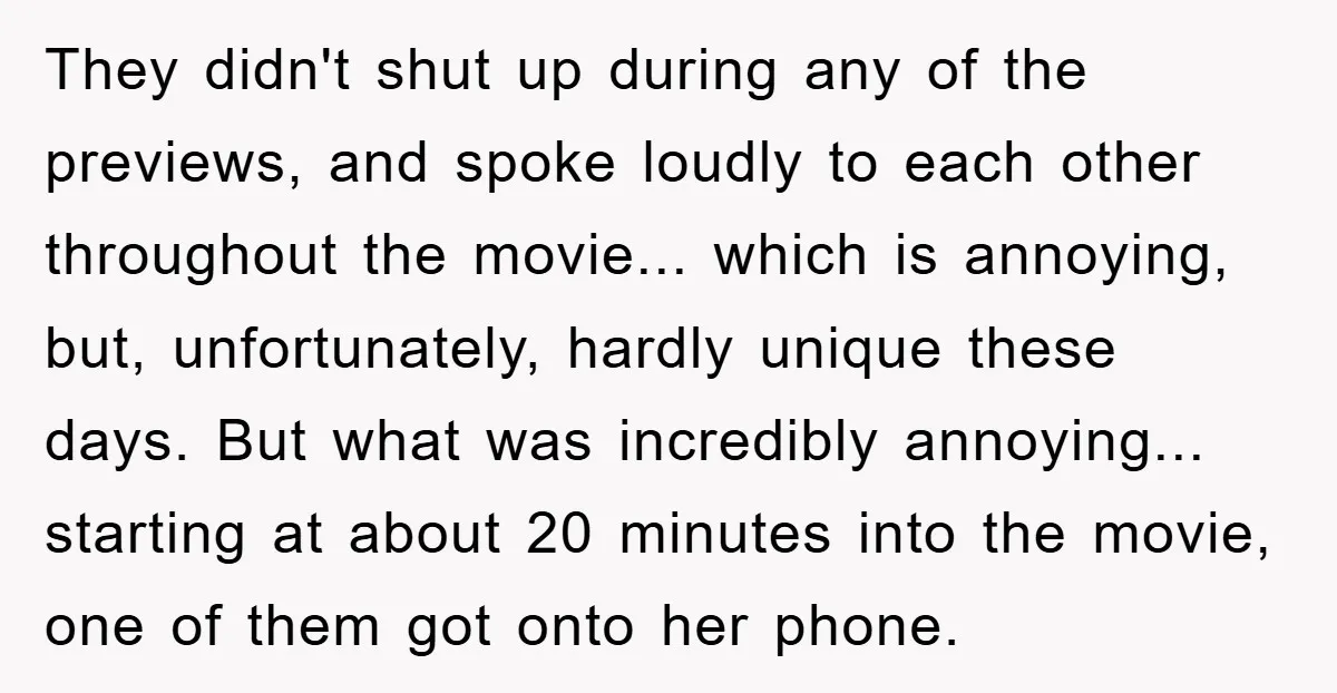 They didn't shut up during any of the previews, and spoke loudly to each other throughout the movie... which is annoying, but, unfortunately, hardly unique these days. But what was...