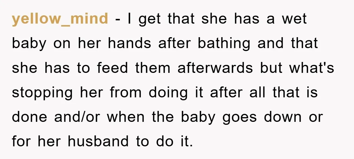 yellow_mind − I get that she has a wet baby on her hands after bathing and that she has to feed them afterwards but what's stopping her from doing it...