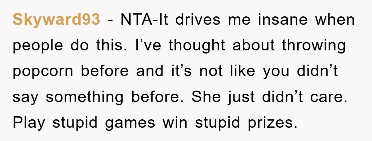 Skyward93 − NTA-It drives me insane when people do this. I’ve thought about throwing popcorn before and it’s not like you didn’t say something before. She just didn’t care. Play...