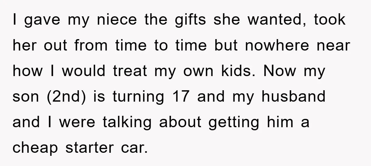 I gave my niece the gifts she wanted, took her out from time to time but nowhere near how I would treat my own kids. Now my son (2nd) is...