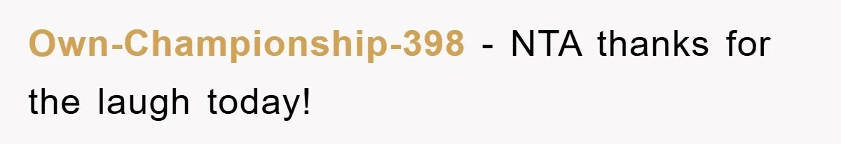 Own-Championship-398 − NTA thanks for the laugh today!