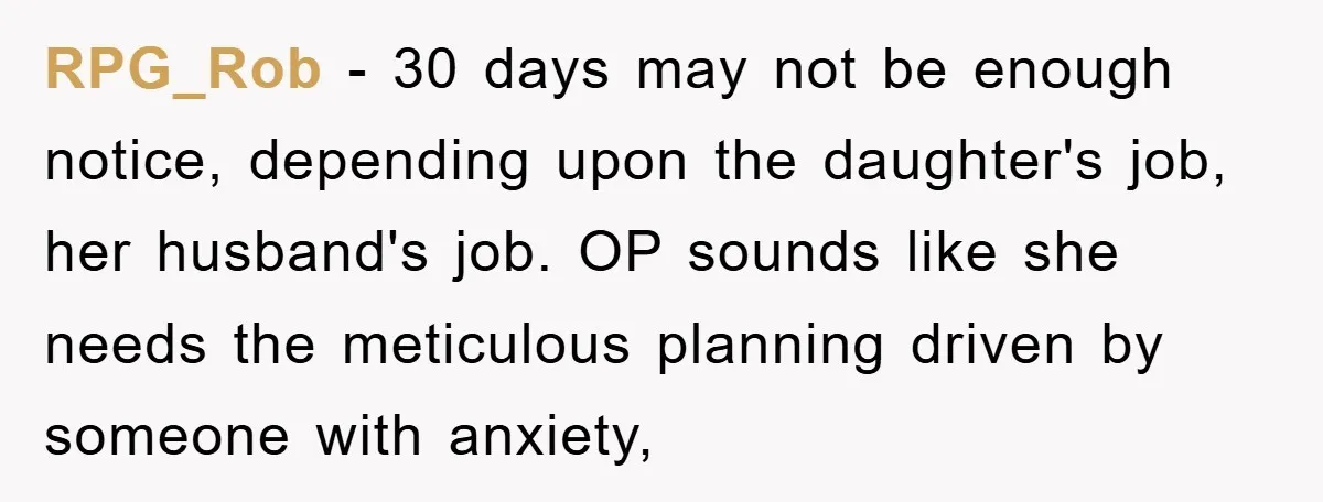RPG_Rob − 30 days may not be enough notice, depending upon the daughter's job, her husband's job. OP sounds like she needs the meticulous planning driven by someone with anxiety,