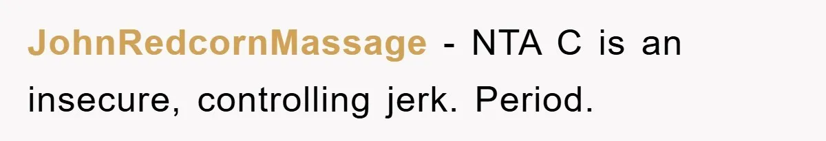 JohnRedcornMassage − NTA C is an insecure, controlling jerk. Period.