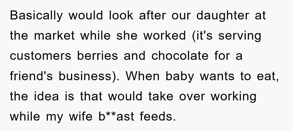 Basically would look after our daughter at the market while she worked (it's serving customers berries and chocolate for a friend's business). When baby wants to eat, the idea is...