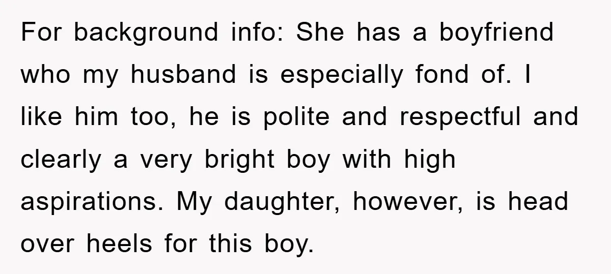 For background info: She has a boyfriend who my husband is especially fond of. I like him too, he is polite and respectful and clearly a very bright boy with...