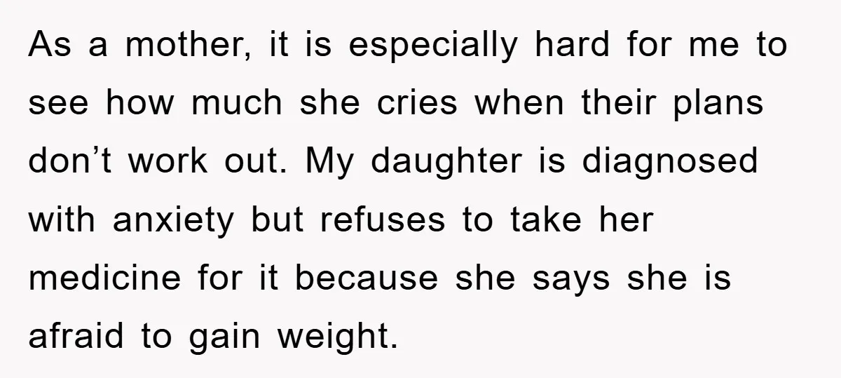 As a mother, it is especially hard for me to see how much she cries when their plans don’t work out. My daughter is diagnosed with anxiety but refuses to...