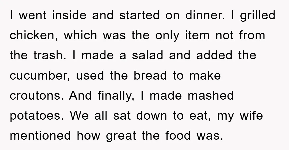 I went inside and started on dinner. I grilled chicken, which was the only item not from the trash. I made a salad and added the cucumber, used the bread...
