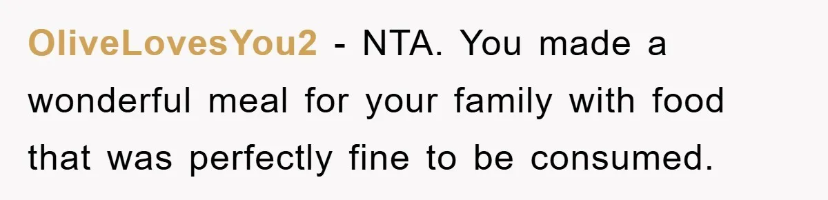 OliveLovesYou2 - NTA. You made a wonderful meal for your family with food that was perfectly fine to be consumed.