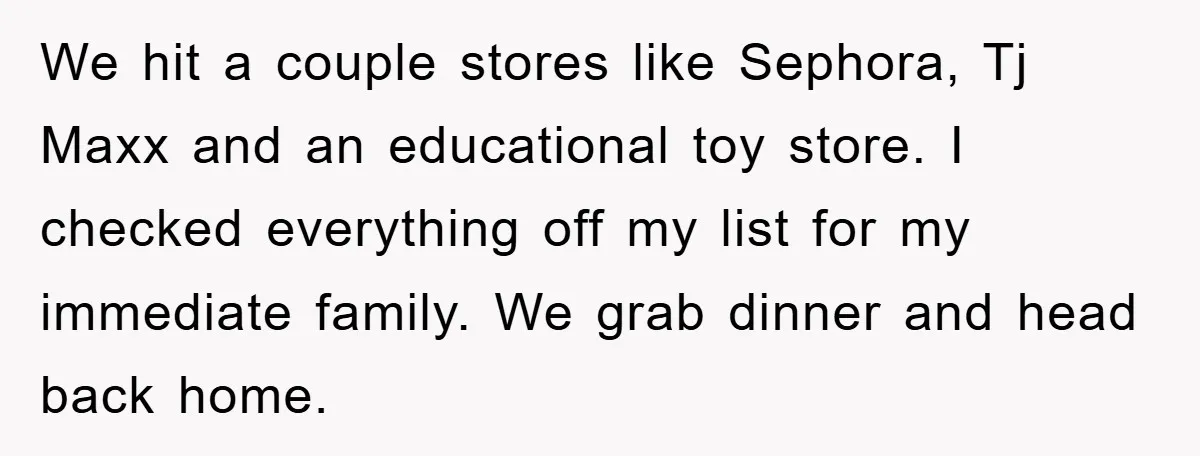 We hit a couple stores like Sephora, Tj Maxx and an educational toy store. I checked everything off my list for my immediate family. We grab dinner and head back...