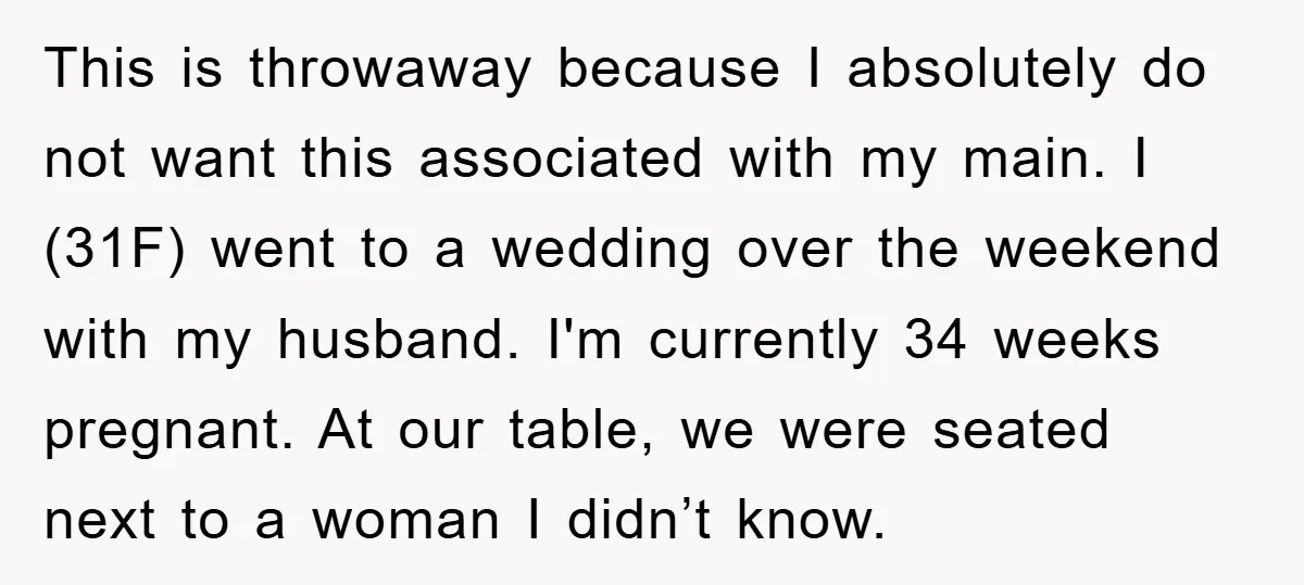 This is throwaway because I absolutely do not want this associated with my main. I (31F) went to a wedding over the weekend with my husband. I'm currently 34 weeks...
