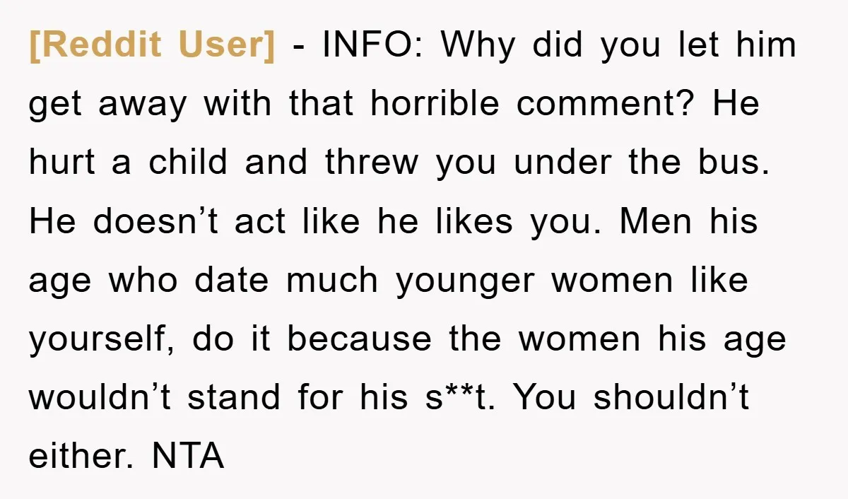 [Reddit User] − INFO: Why did you let him get away with that horrible comment? He hurt a child and threw you under the bus. He doesn’t act like he...