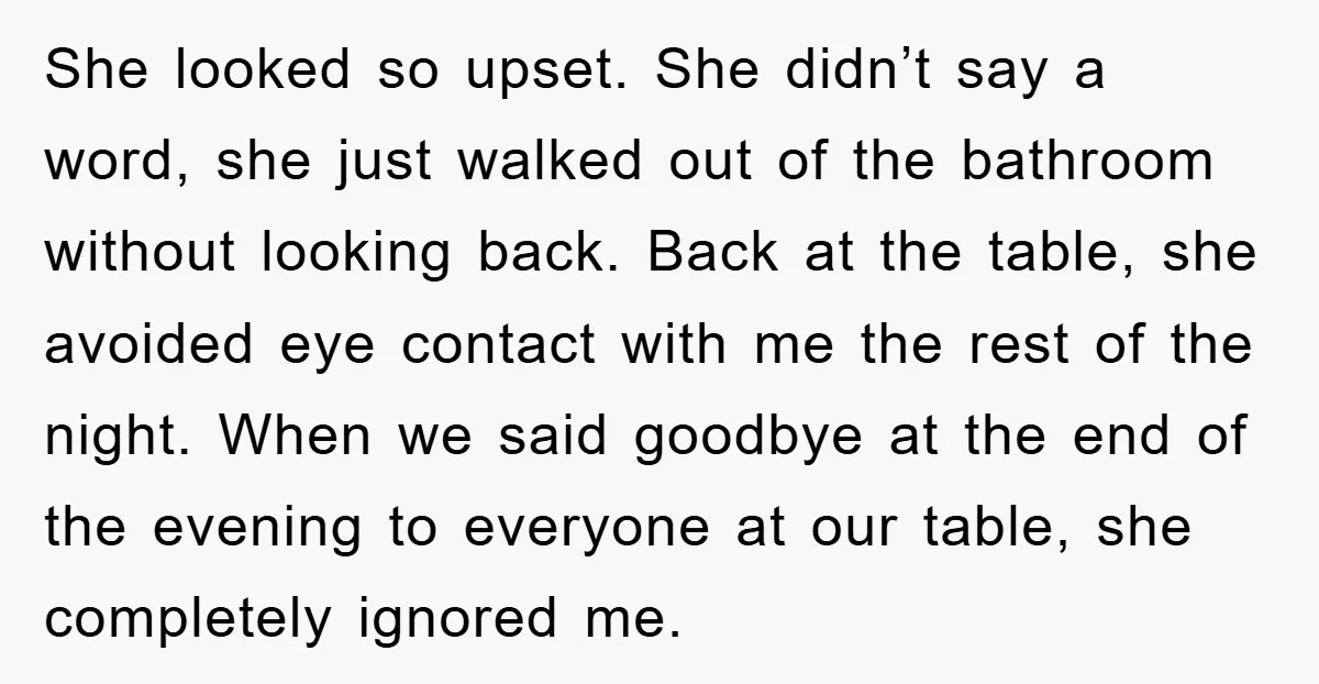 She looked so upset. She didn’t say a word, she just walked out of the bathroom without looking back. Back at the table, she avoided eye contact with me the...