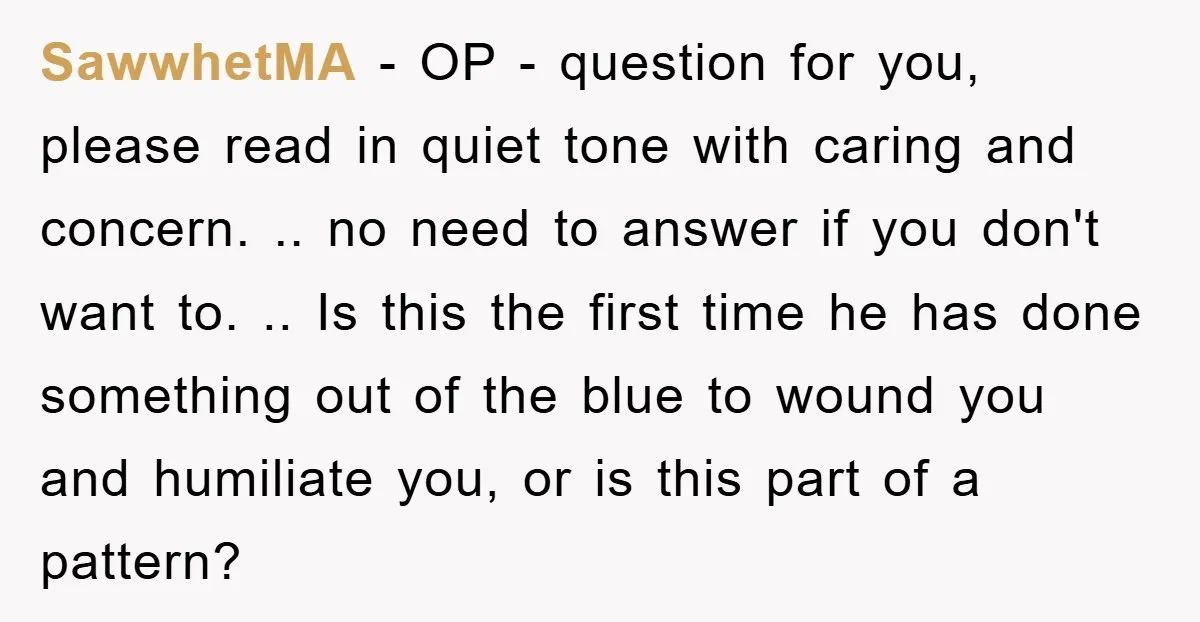SawwhetMA − OP - question for you, please read in quiet tone with caring and concern. .. no need to answer if you don't want to. .. Is this the...