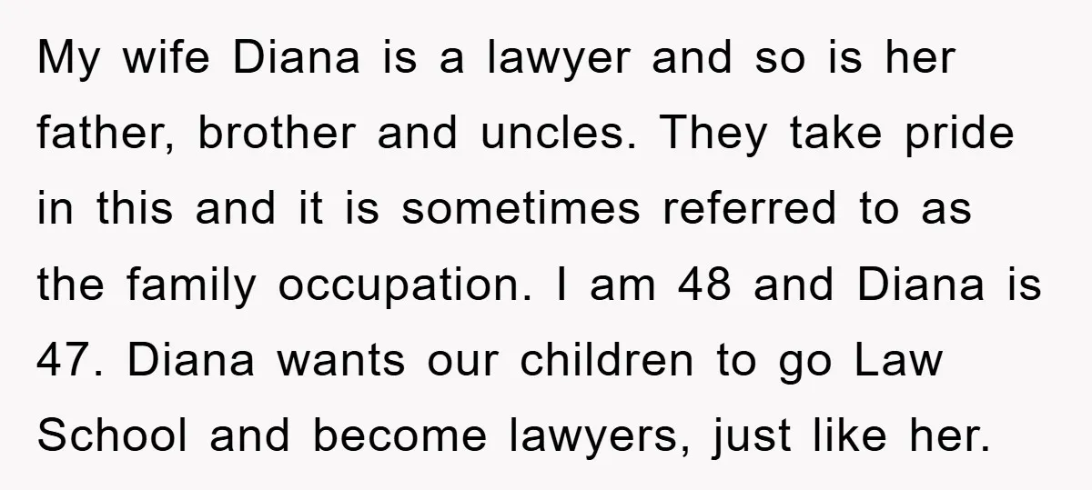 My wife Diana is a lawyer and so is her father, brother and uncles. They take pride in this and it is sometimes referred to as the family occupation. I...
