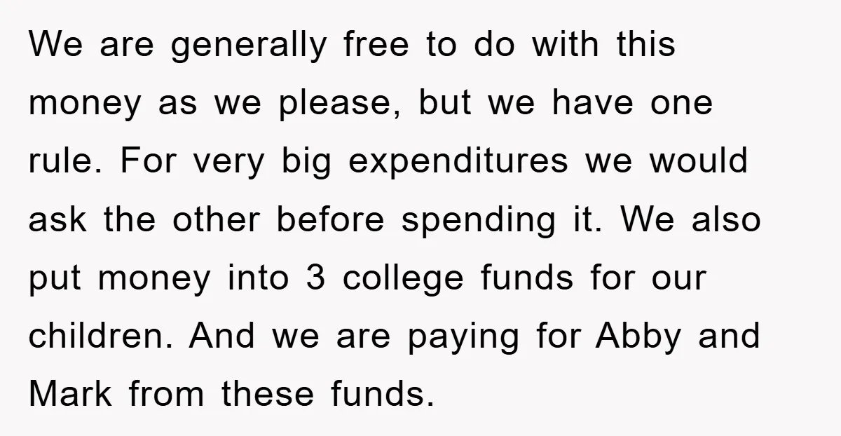 We are generally free to do with this money as we please, but we have one rule. For very big expenditures we would ask the other before spending it. We...