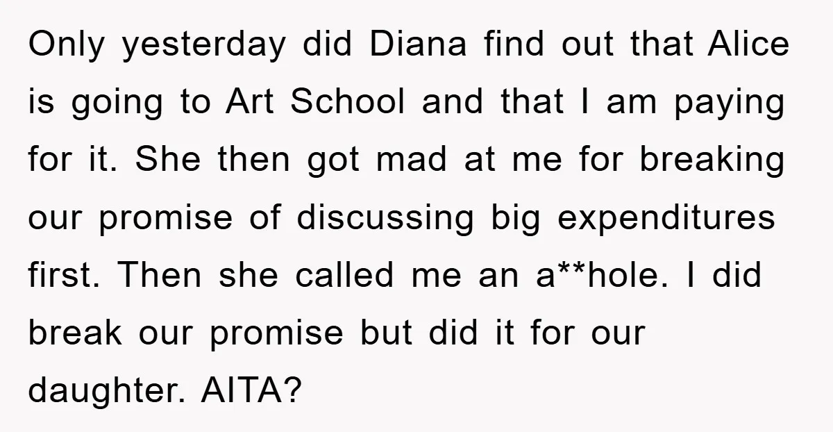 Only yesterday did Diana find out that Alice is going to Art School and that I am paying for it. She then got mad at me for breaking our promise...