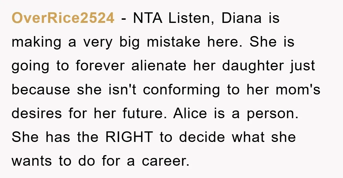 OverRice2524 - NTA Listen, Diana is making a very big mistake here. She is going to forever alienate her daughter just because she isn't conforming to her mom's desires for...