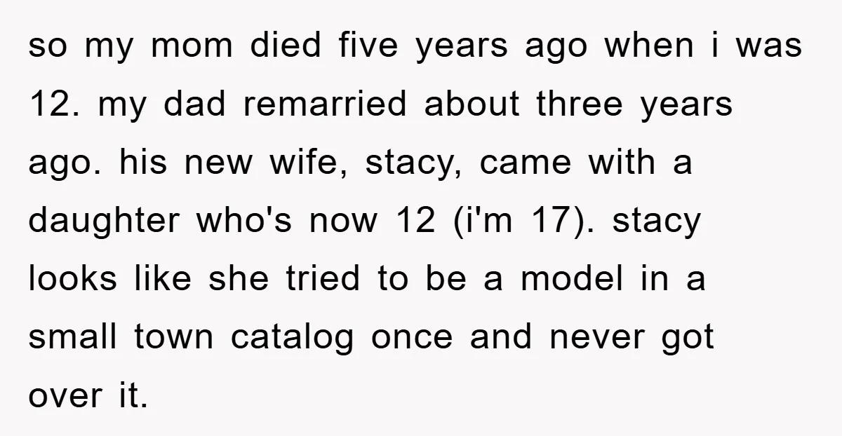 so my mom died five years ago when i was 12. my dad remarried about three years ago. his new wife, stacy, came with a daughter who's now 12 (i'm...