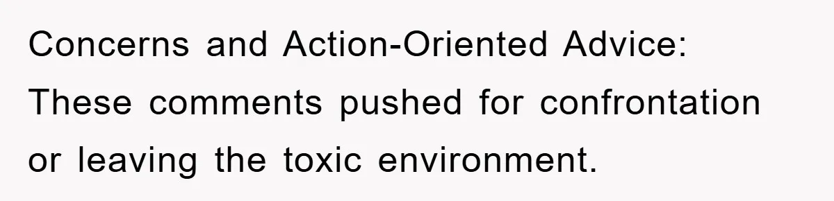 Concerns and Action-Oriented Advice: These comments pushed for confrontation or leaving the toxic environment.