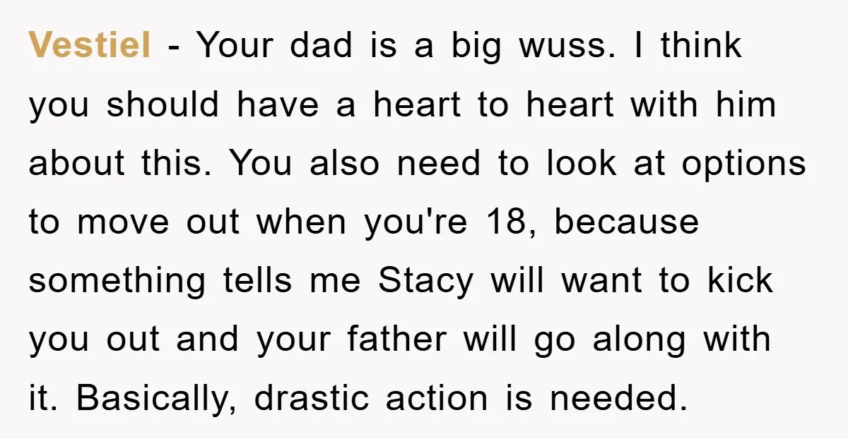 Vestiel − Your dad is a big wuss. I think you should have a heart to heart with him about this. You also need to look at options to move...