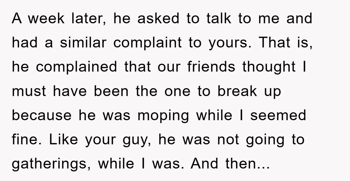 A week later, he asked to talk to me and had a similar complaint to yours. That is, he complained that our friends thought I must have been the one...