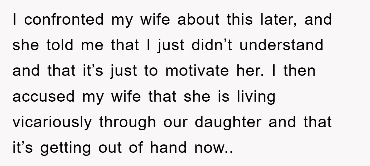 I confronted my wife about this later, and she told me that I just didn’t understand and that it’s just to motivate her. I then accused my wife that she...