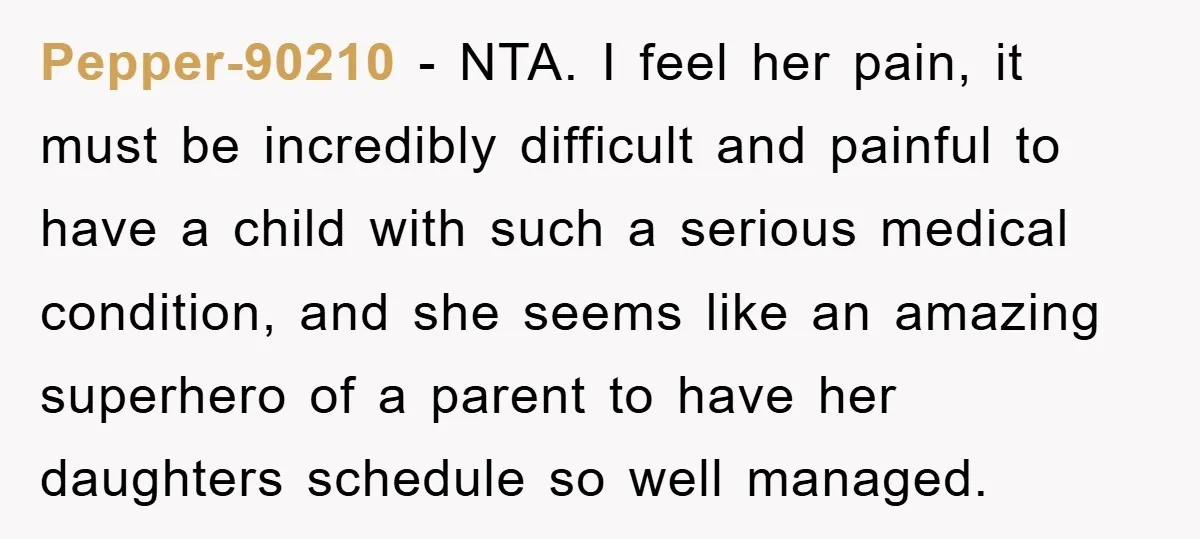 Pepper-90210 − NTA. I feel her pain, it must be incredibly difficult and painful to have a child with such a serious medical condition, and she seems like an amazing...