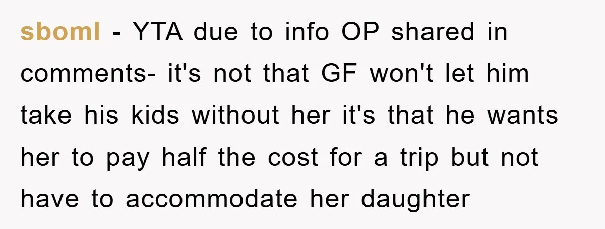 sboml − YTA due to info OP shared in comments- it's not that GF won't let him take his kids without her it's that he wants her to pay half...