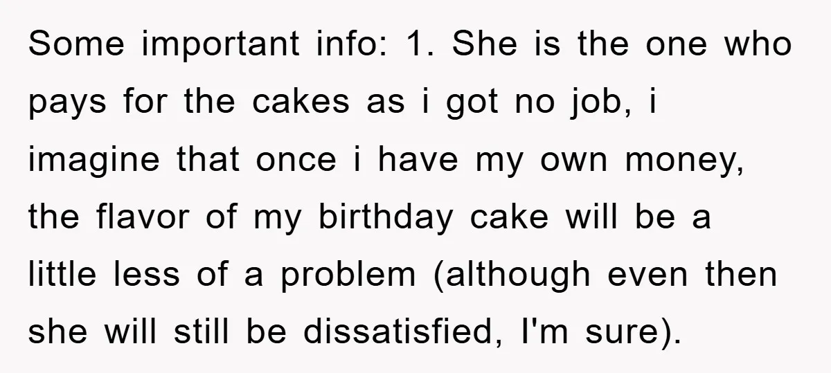 Some important info: 1. She is the one who pays for the cakes as i got no job, i imagine that once i have my own money, the flavor of...