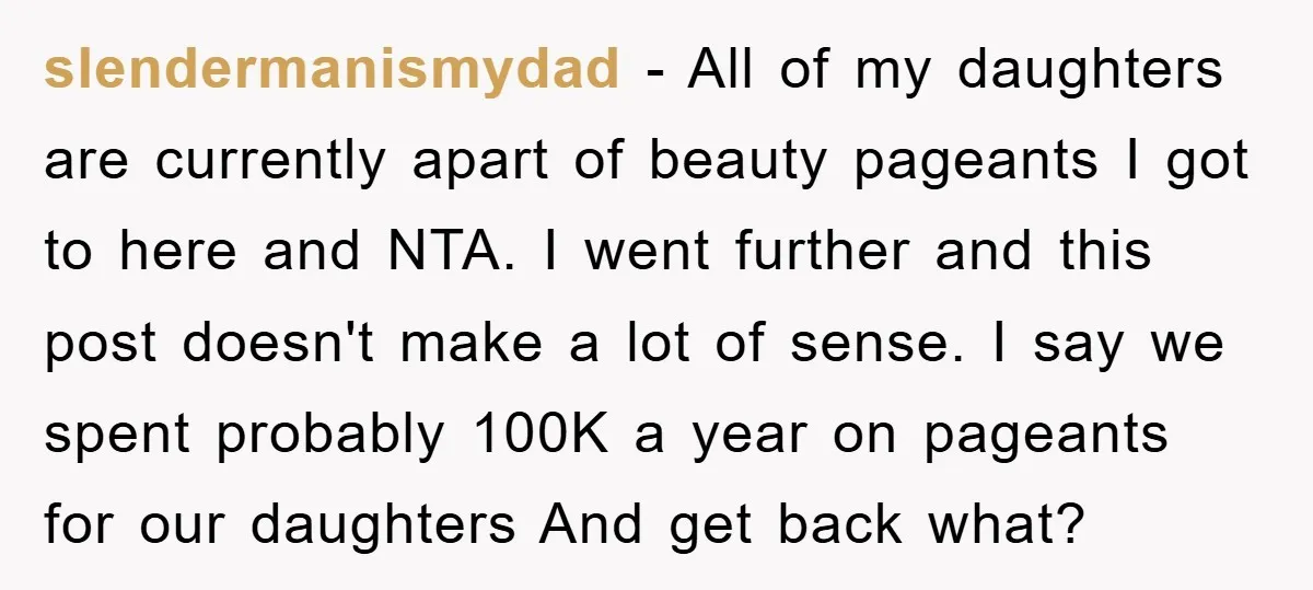 slendermanismydad - All of my daughters are currently apart of beauty pageants I got to here and NTA. I went further and this post doesn't make a lot of sense....