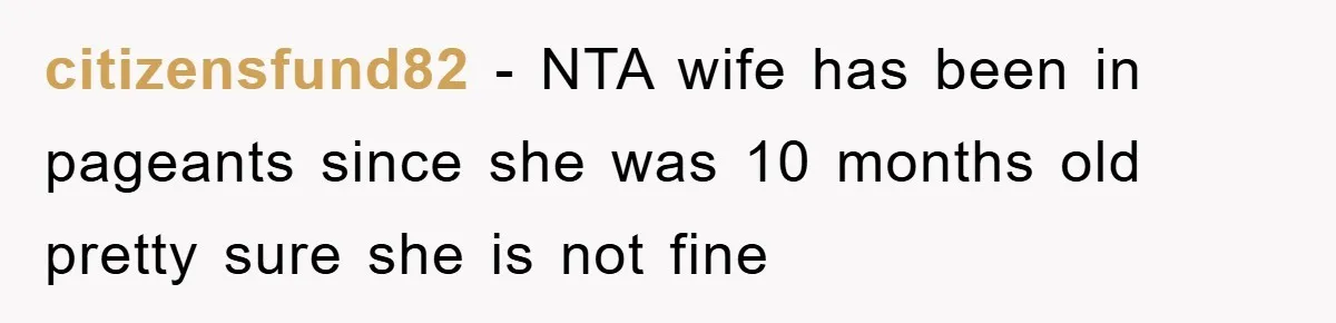 citizensfund82 - NTA wife has been in pageants since she was 10 months old pretty sure she is not fine