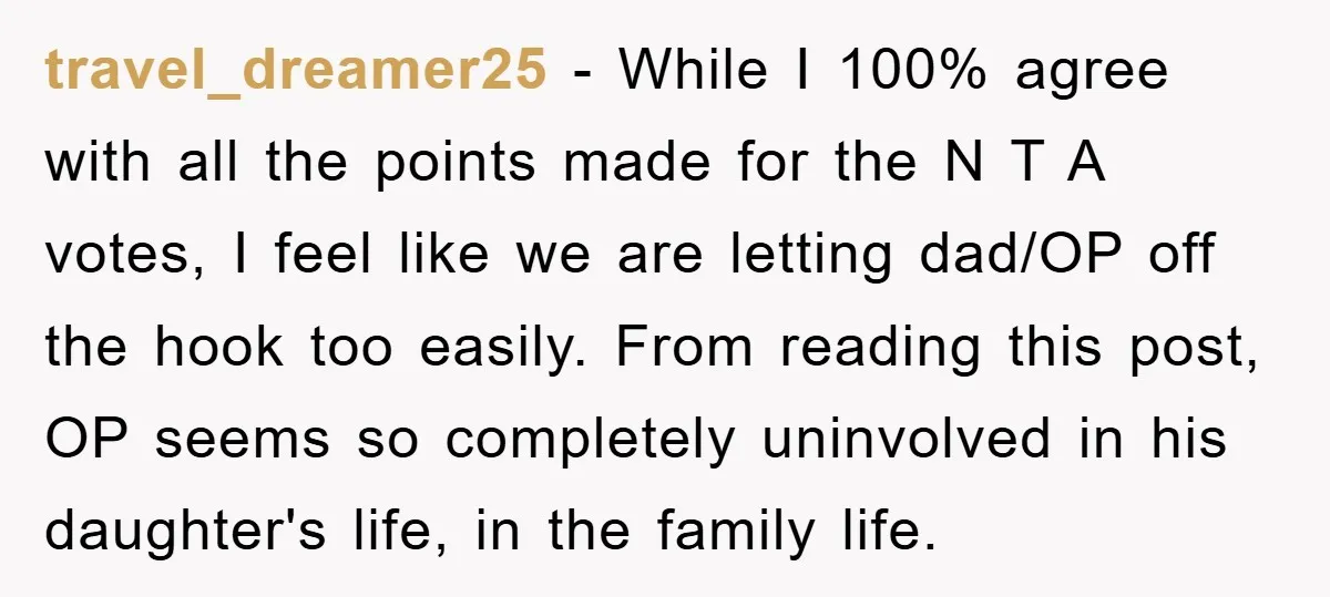 travel_dreamer25 - While I 100% agree with all the points made for the N T A votes, I feel like we are letting dad/OP off the hook too easily. From...