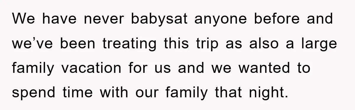 We have never babysat anyone before and we’ve been treating this trip as also a large family vacation for us and we wanted to spend time with our family that...