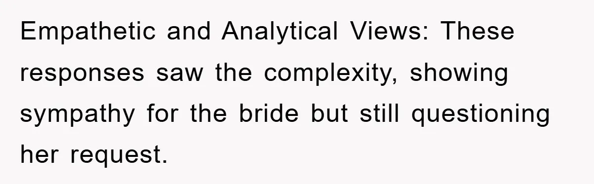 Empathetic and Analytical Views: These responses saw the complexity, showing sympathy for the bride but still questioning her request.