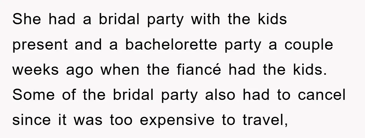 She had a bridal party with the kids present and a bachelorette party a couple weeks ago when the fiancé had the kids. Some of the bridal party also had...