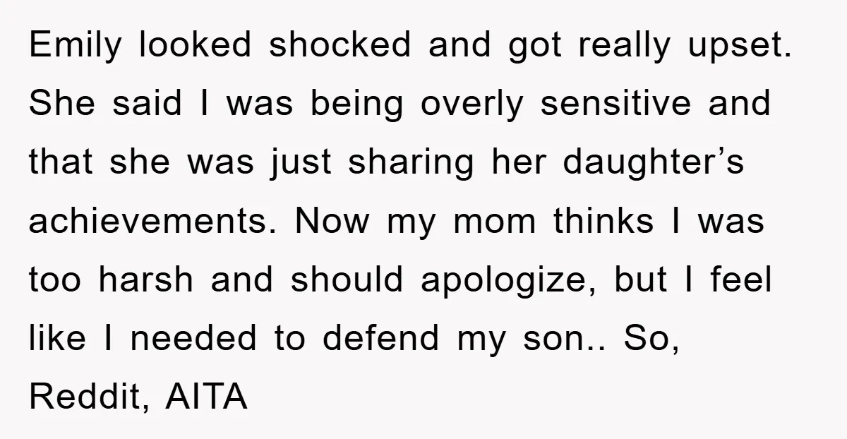 Emily looked shocked and got really upset. She said I was being overly sensitive and that she was just sharing her daughter’s achievements. Now my mom thinks I was too...