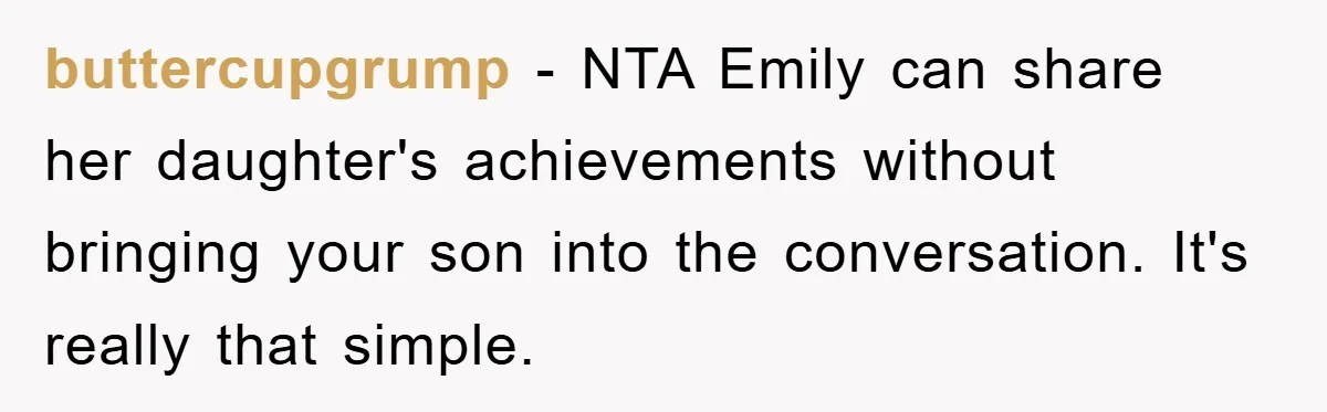 buttercupgrump − NTA Emily can share her daughter's achievements without bringing your son into the conversation. It's really that simple.